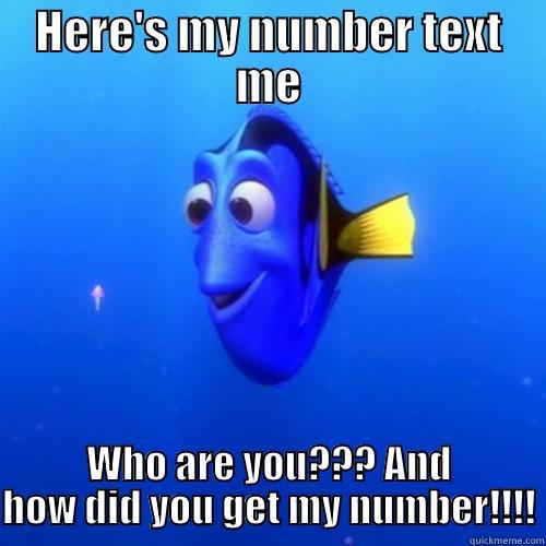 HERE'S MY NUMBER TEXT ME WHO ARE YOU??? AND HOW DID YOU GET MY NUMBER!!!! dory