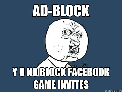 AD-BLOCK y u no BLOCK FACEBOOK GAME INVITES  Y U No
