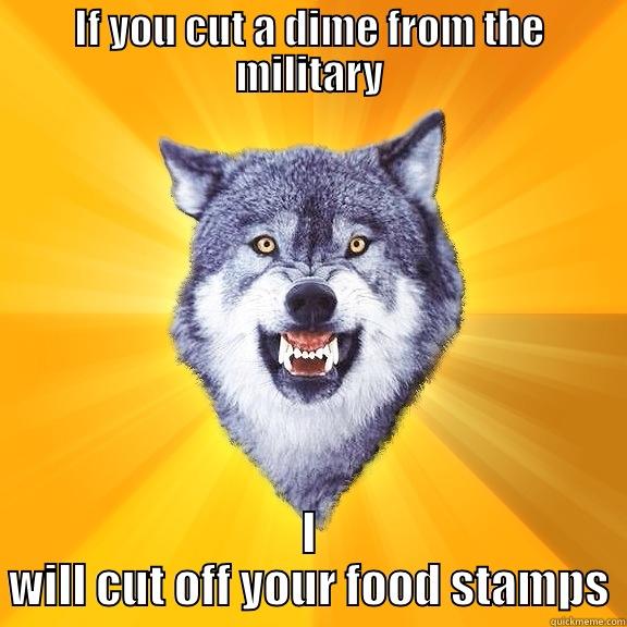 IF YOU CUT A DIME FROM THE MILITARY I WILL CUT OFF YOUR FOOD STAMPS Courage Wolf