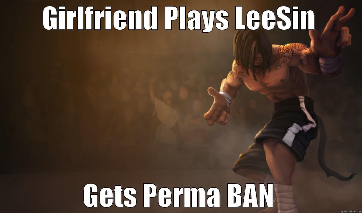 XJ9 Lee sin - GIRLFRIEND PLAYS LEESIN GETS PERMA BAN Misc