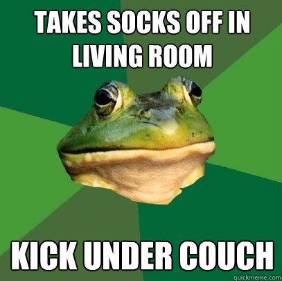 Takes socks off in living room kick under couch  Foul Bachelor Frog