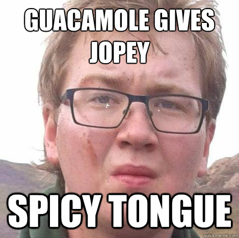 guacamole gives
jopey spicy tongue  Spicy Tongue