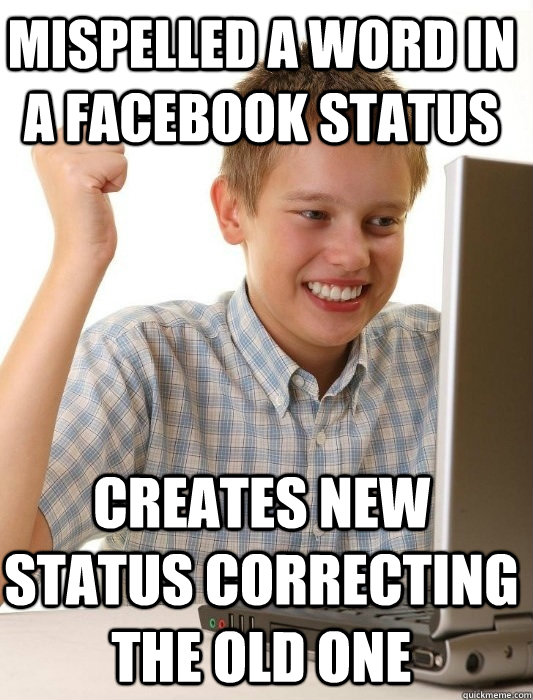 Mispelled a word in a facebook status Creates new status correcting the old one  First Day on the Internet Kid