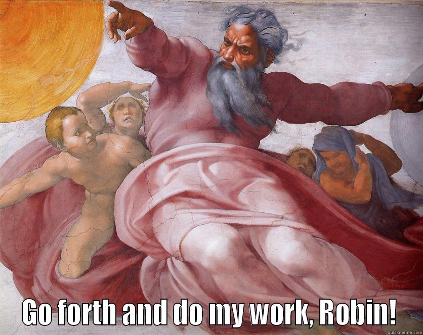  GO FORTH AND DO MY WORK, ROBIN! Misc