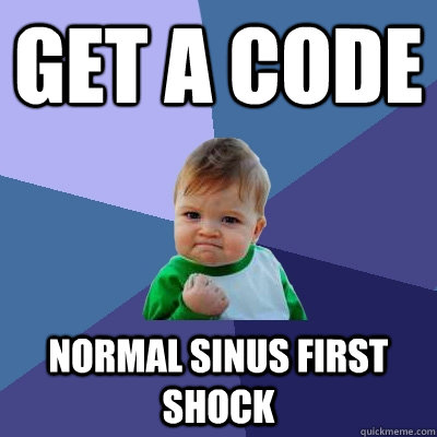 Get a code normal sinus first shock - Get a code normal sinus first shock  Success Kid