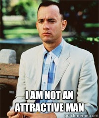  I am not an attractive man   Forrest Gump