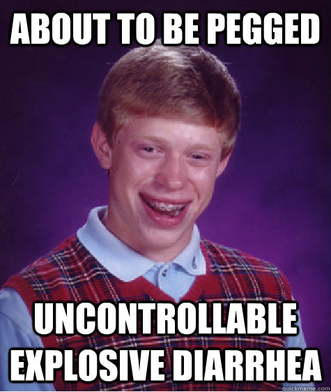 about to be pegged uncontrollable explosive diarrhea  Bad Luck Brian
