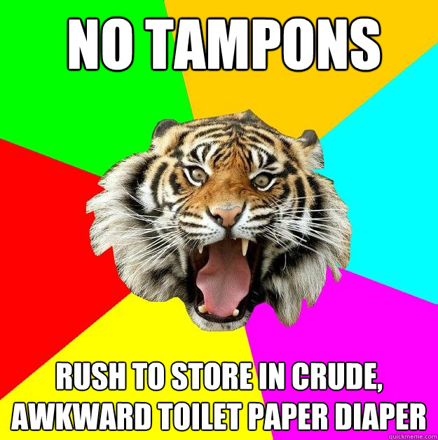 no tampons rush to store in crude, awkward toilet paper diaper  Time of the Month Tiger