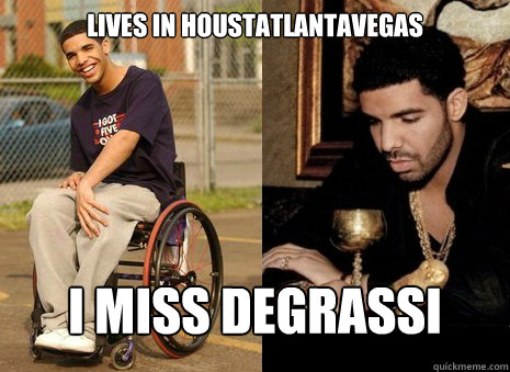 Lives in Houstatlantavegas I miss degrassi high  