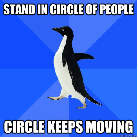 stand in circle of people circle keeps moving  Socially Awkward Penguin