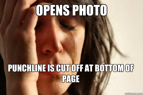 Opens photo punchline is cut off at bottom of page  First World Problems