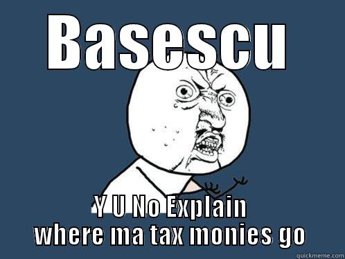 BASESCU Y U NO EXPLAIN WHERE MA TAX MONIES GO Y U No