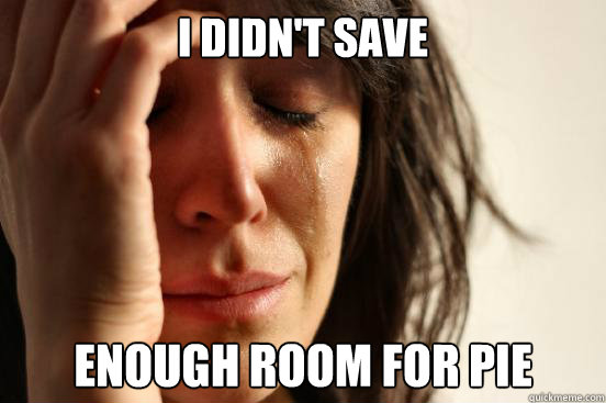 I didn't save  enough room for pie  First World Problems