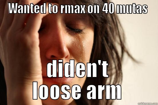 WANTED TO RMAX ON 40 MUTAS DIDEN'T LOOSE ARM First World Problems