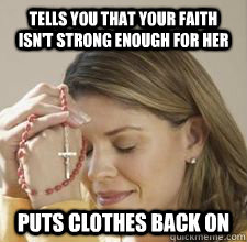 tells you that your faith isn't strong enough for her puts clothes back on  Hypocrite christian girl