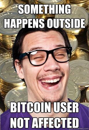 Something happens outside bitcoin user not affected  Bitcoin user not affected