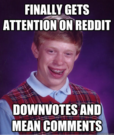 finally gets attention on reddit Downvotes and mean comments  Bad Luck Brian