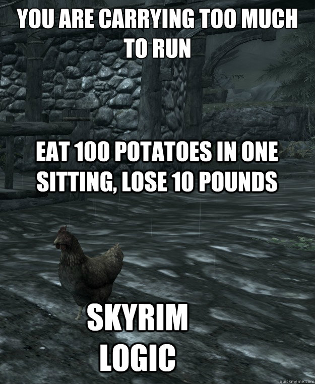 You are carrying too much to run
 Eat 100 potatoes in one sitting, lose 10 pounds Skyrim logic  Skyrim Logic