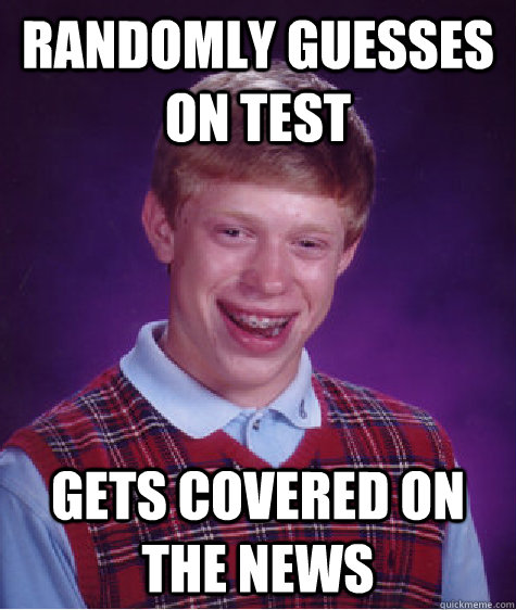 Randomly guesses on test gets covered on the news  Bad Luck Brian
