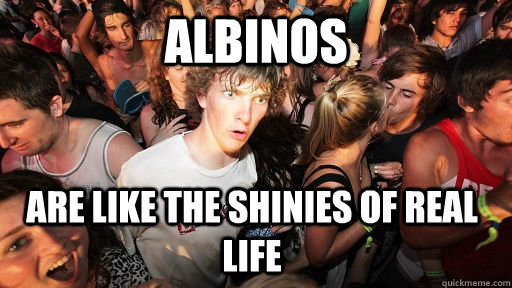 Albinos Are like the shinies of real life  Sudden Clarity Clarence