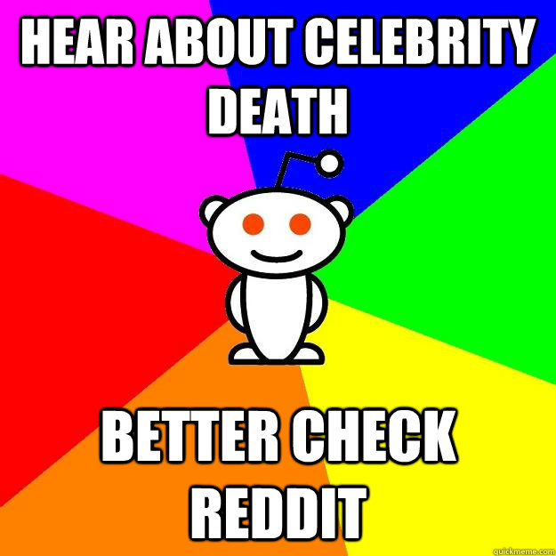 Hear about celebrity death Better check Reddit  Reddit Alien
