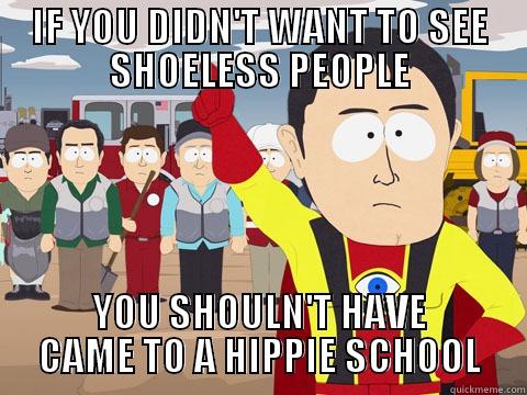 IF YOU DIDN'T WANT TO SEE SHOELESS PEOPLE YOU SHOULN'T HAVE CAME TO A HIPPIE SCHOOL Captain Hindsight
