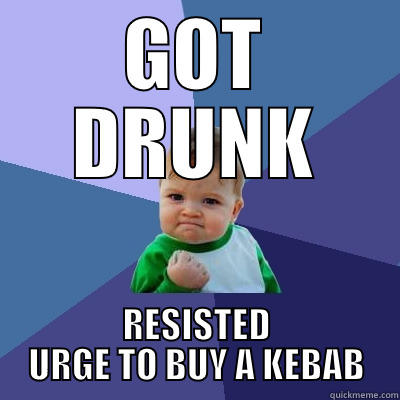 GOT DRUNK RESISTED URGE TO BUY A KEBAB Success Kid