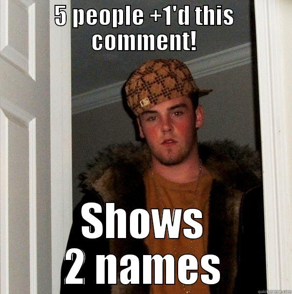 5 PEOPLE +1'D THIS COMMENT! SHOWS 2 NAMES Scumbag Steve