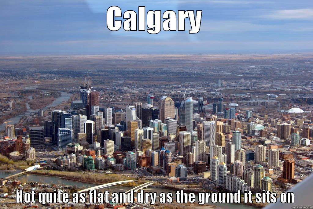 CALGARY NOT QUITE AS FLAT AND DRY AS THE GROUND IT SITS ON Misc