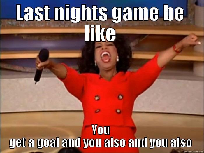 LAST NIGHTS GAME BE LIKE YOU GET A GOAL AND YOU ALSO AND YOU ALSO Misc