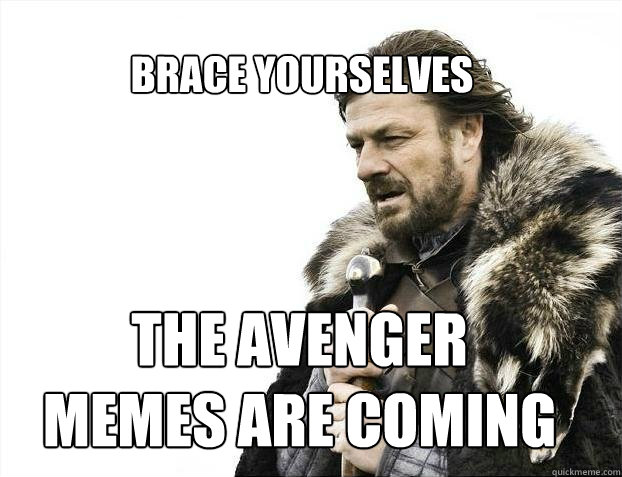 BRACE YOURSELves The Avenger 
memes are coming  BRACE YOURSELF SOLO QUEUE