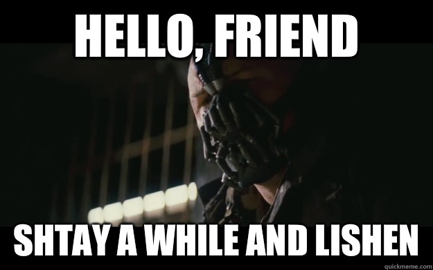 Hello, friend Shtay a while and lishen  Badass Bane