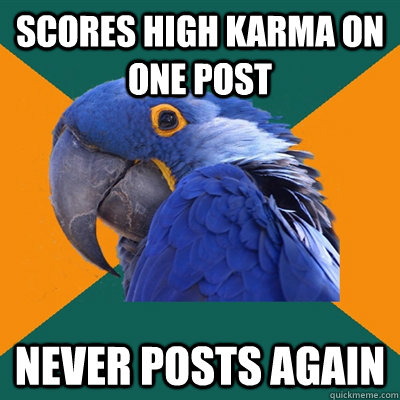 scores high karma on one post never posts again - scores high karma on one post never posts again  Paranoid Parrot