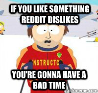 If you like something reddit dislikes You're gonna have a bad time  Aspen Ski Instructor