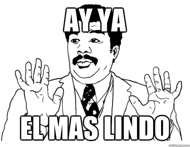 Ay Ya El mas lindo  Watch out we got a badass over here