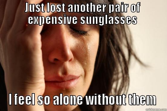 just lost - JUST LOST ANOTHER PAIR OF EXPENSIVE SUNGLASSES I FEEL SO ALONE WITHOUT THEM First World Problems