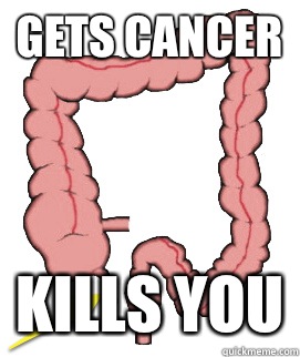 Gets cancer Kills you  Scumbag Bowels