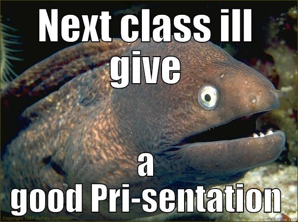NEXT CLASS ILL GIVE A GOOD PRI-SENTATION Bad Joke Eel