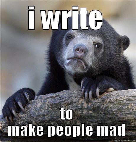 I WRITE TO MAKE PEOPLE MAD Confession Bear