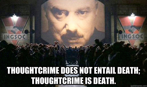  Thoughtcrime does not entail death; thoughtcrime is death. -  Thoughtcrime does not entail death; thoughtcrime is death.  Misc