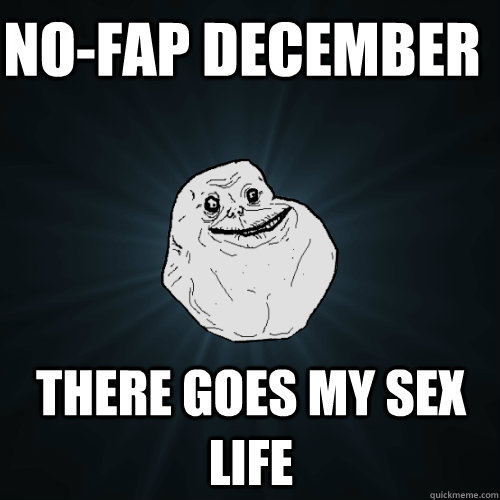 No-Fap december There goes my sex life  Forever Alone