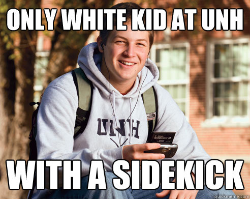 Only white kid at UNH with a sidekick  College Freshman