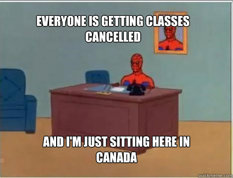 everyone is getting classes cancelled and i'm just sitting here in canada  Spiderman