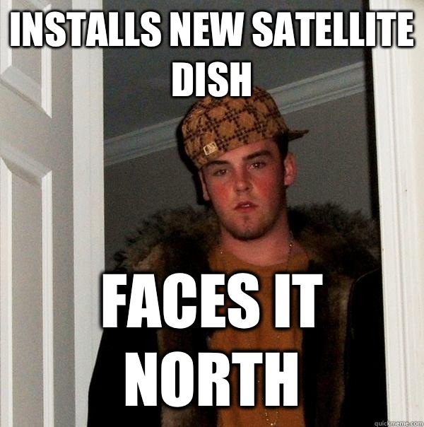 Installs new satellite dish Faces it north Misc quickmeme