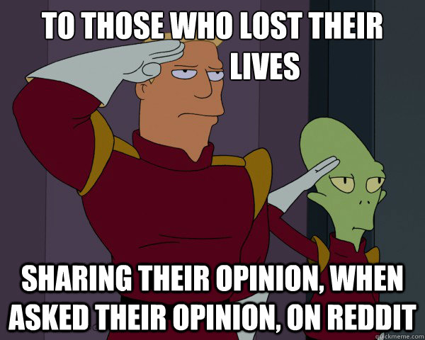 to those who lost their                
                  lives sharing their opinion, when asked their opinion, on reddit - to those who lost their                
                  lives sharing their opinion, when asked their opinion, on reddit  Reddit remembers