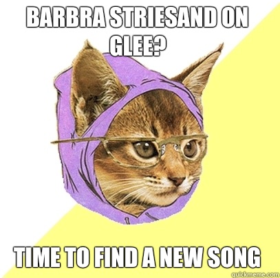 Barbra striesand on glee? Time to find a new song  Hipster Kitty