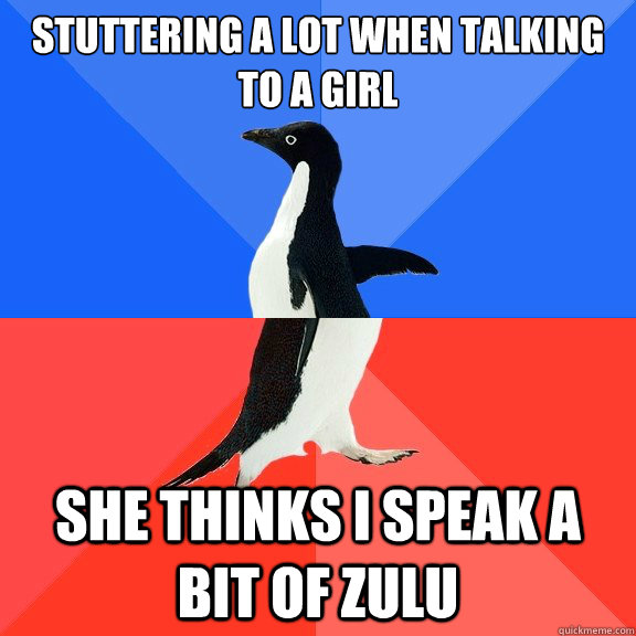 Stuttering a lot when talking to a girl She thinks I speak a bit of ZULU  Socially Awkward Awesome Penguin