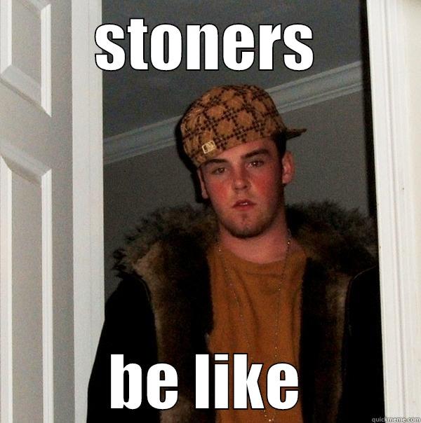 STONERS BE LIKE Scumbag Steve