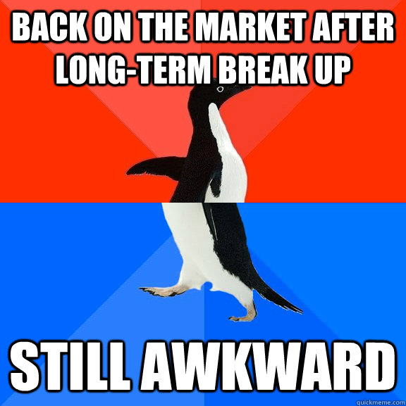 Back on the market after long-term break up Still awkward  Socially Awesome Awkward Penguin