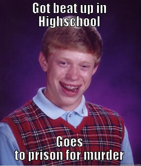 GOT BEAT UP IN HIGHSCHOOL GOES TO PRISON FOR MURDER Bad Luck Brian